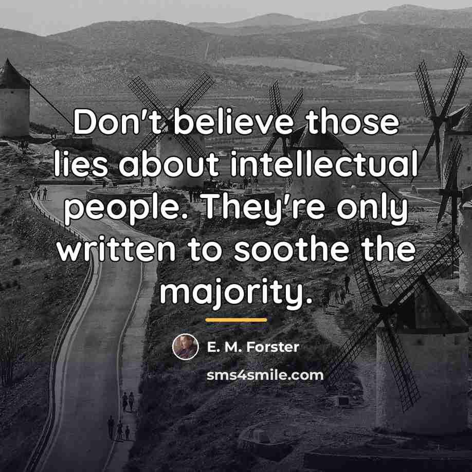 “Don't believe those lies about intellectual people. They're only written…” quote by E. M. Forster