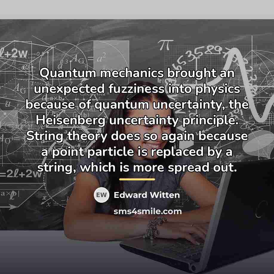 “Quantum mechanics brought an unexpected fuzziness into physics because of…” quote by Edward Witten