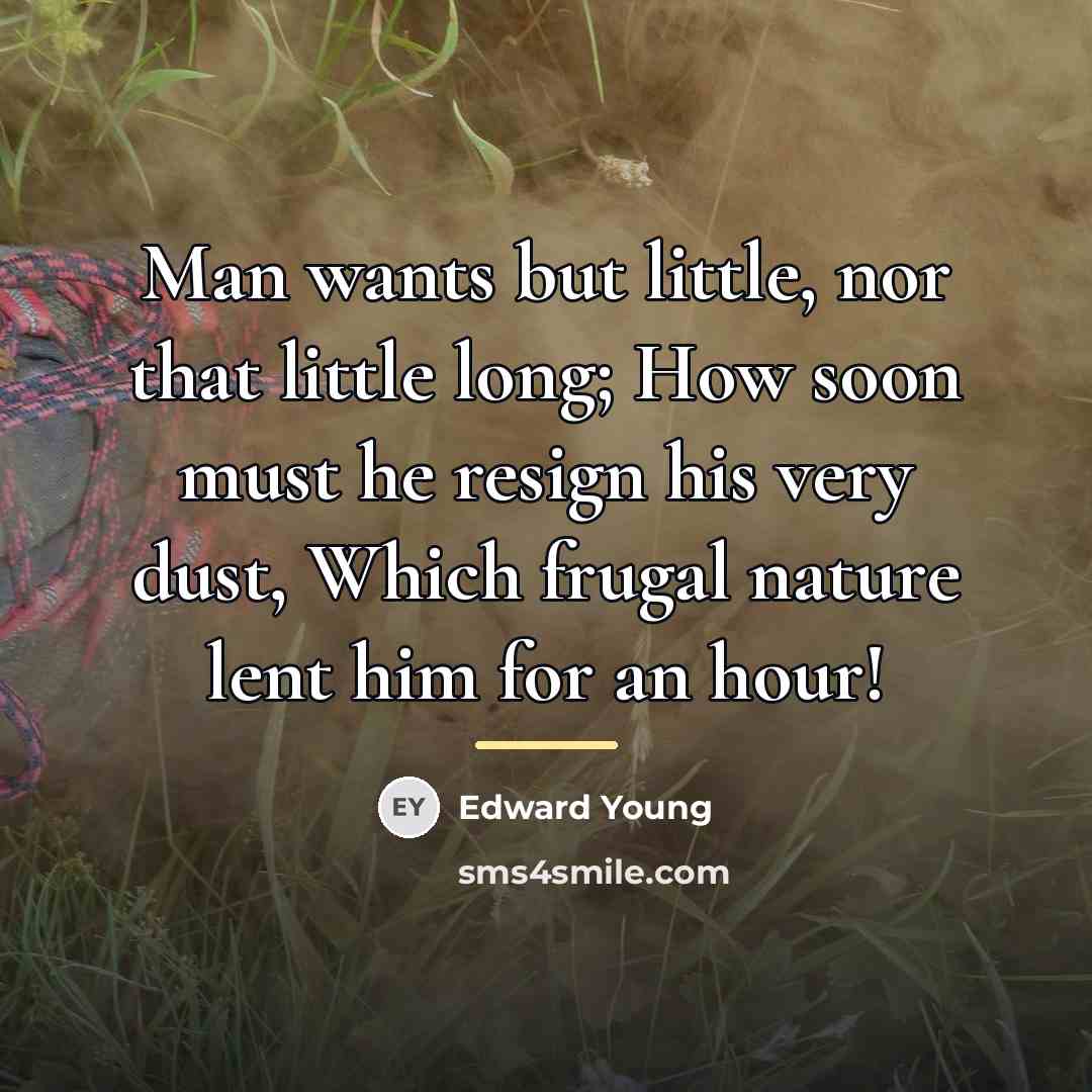 “Man wants but little, nor that little long; How soon…” quote by Edward Young