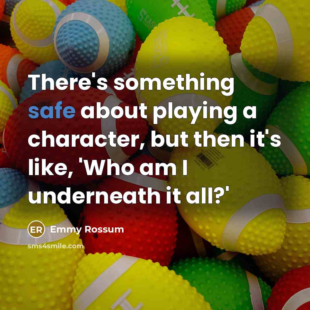 “There's something safe about playing a character, but then it's…” quote by Emmy Rossum