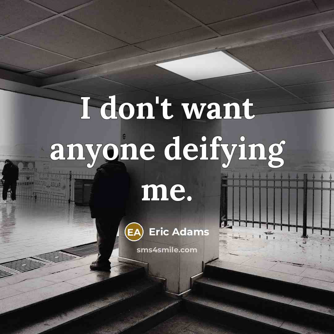 “I don't want anyone deifying me.…” quote by Eric Adams