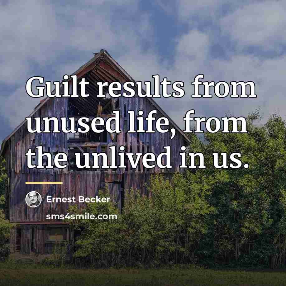 “Guilt results from unused life, from the unlived in us.…” quote by Ernest Becker