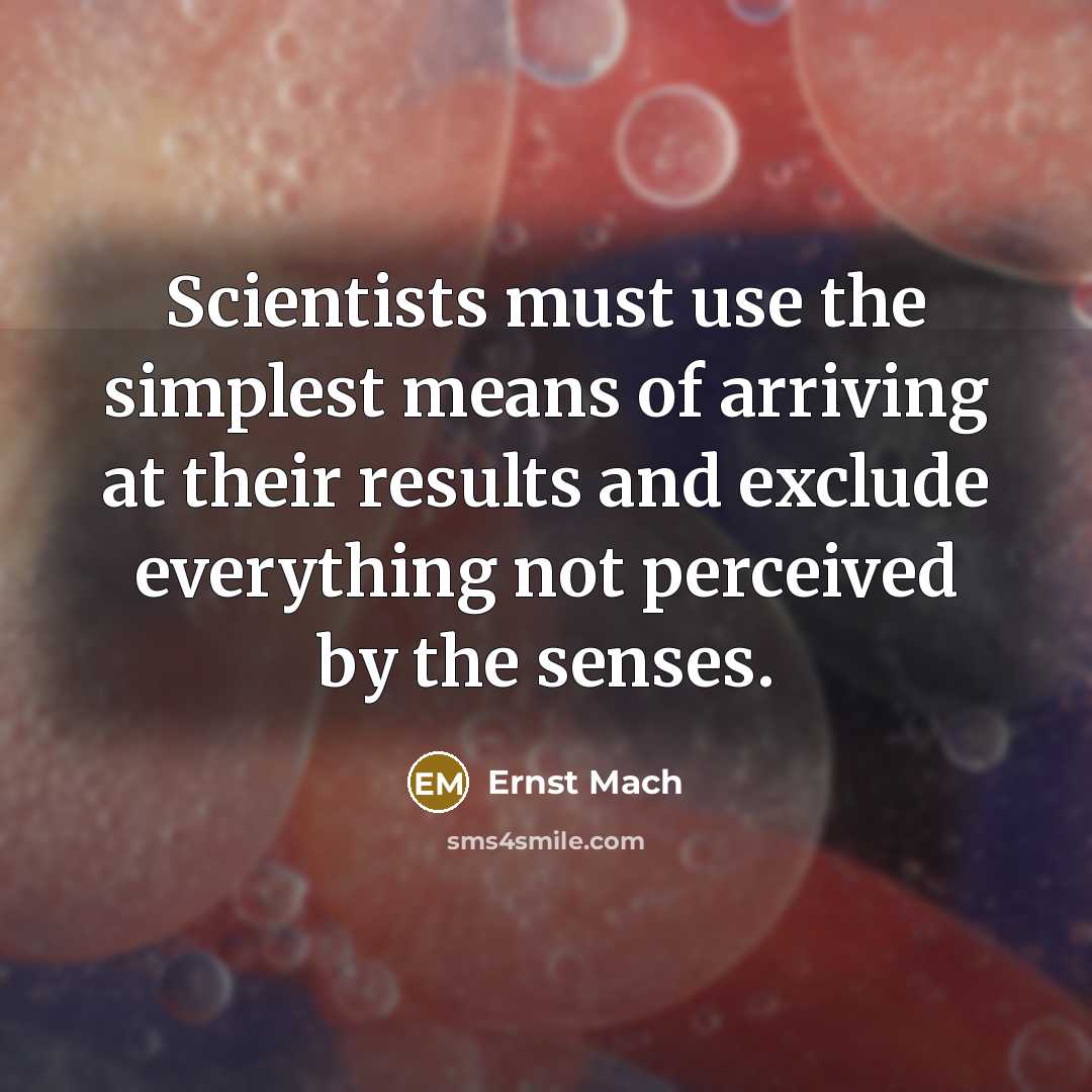 “Scientists must use the simplest means of arriving at their…” quote by Ernst Mach