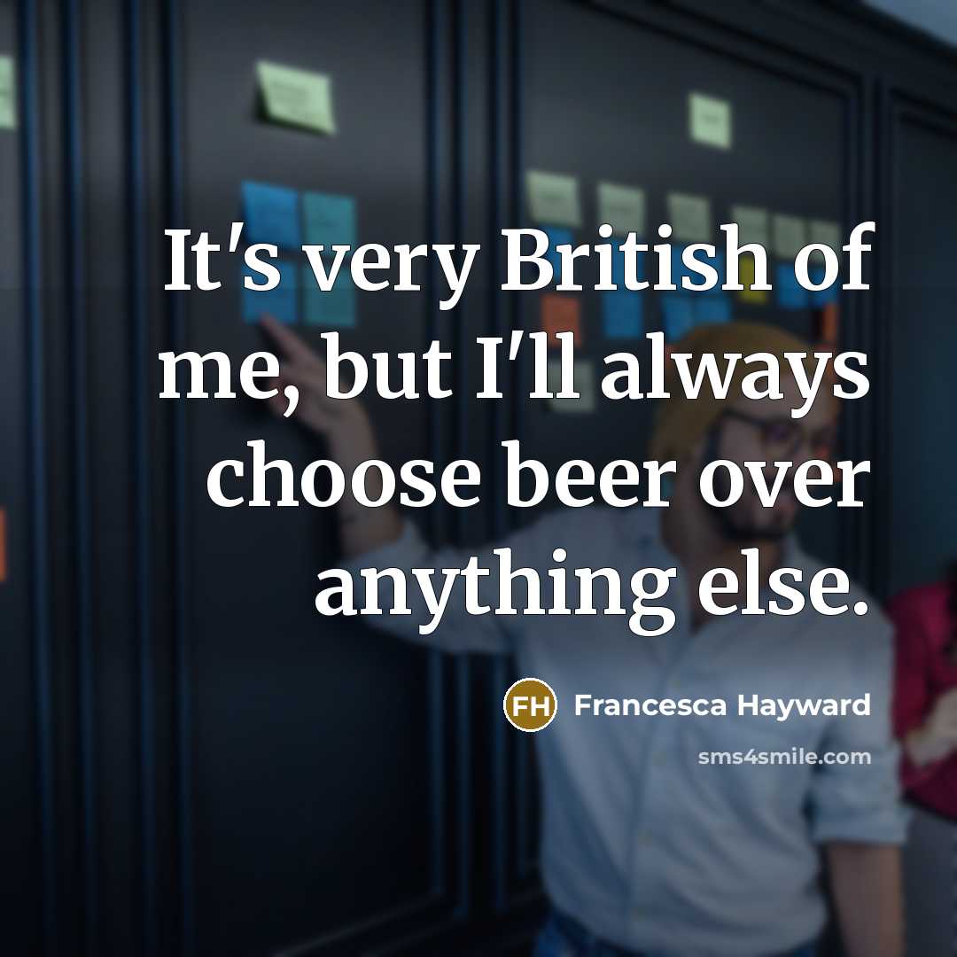“It's very British of me, but I'll always choose beer…” quote by Francesca Hayward