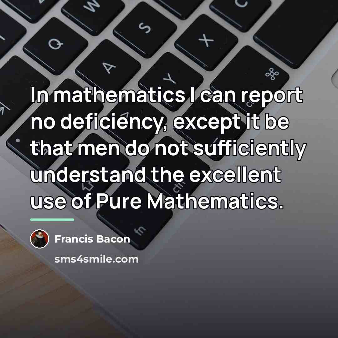 “In mathematics I can report no deficiency, except it be…” quote by Francis Bacon