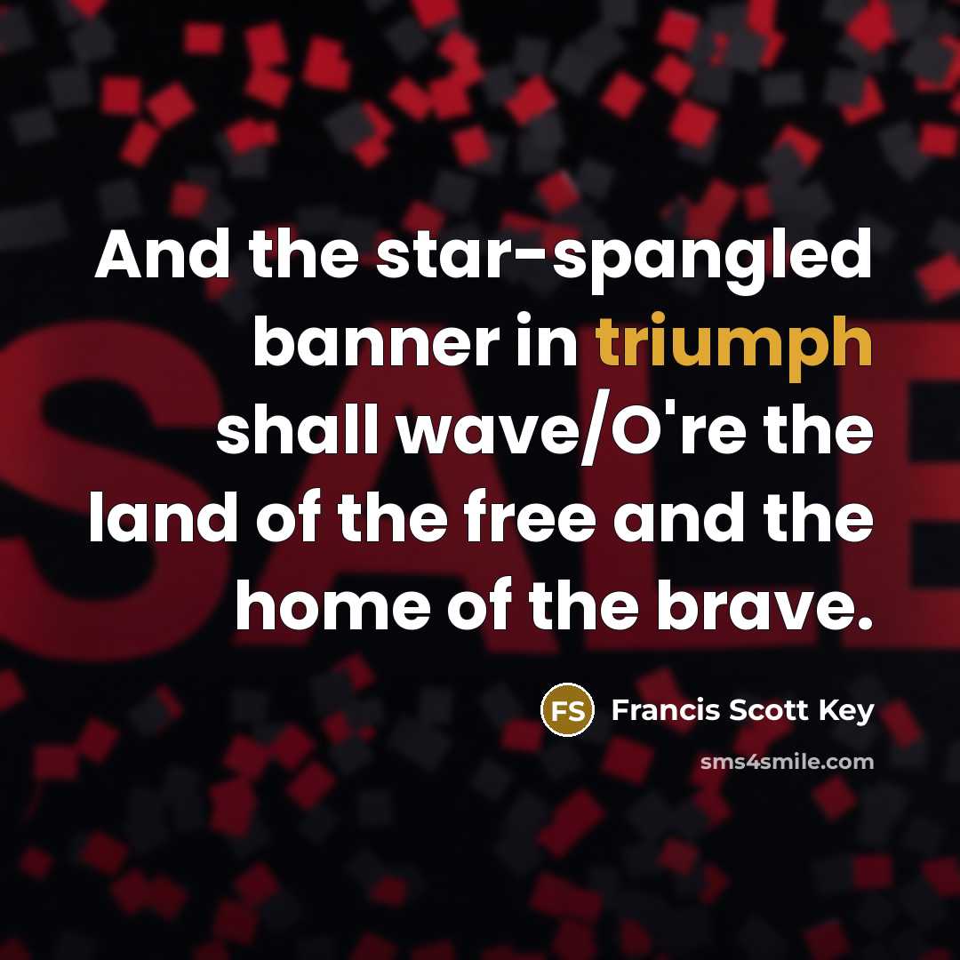 “And the star-spangled banner in triumph shall wave/O're the land…” quote by Francis Scott Key