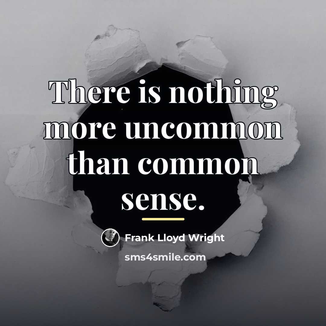 “There is nothing more uncommon than common sense.…” quote by Frank Lloyd Wright