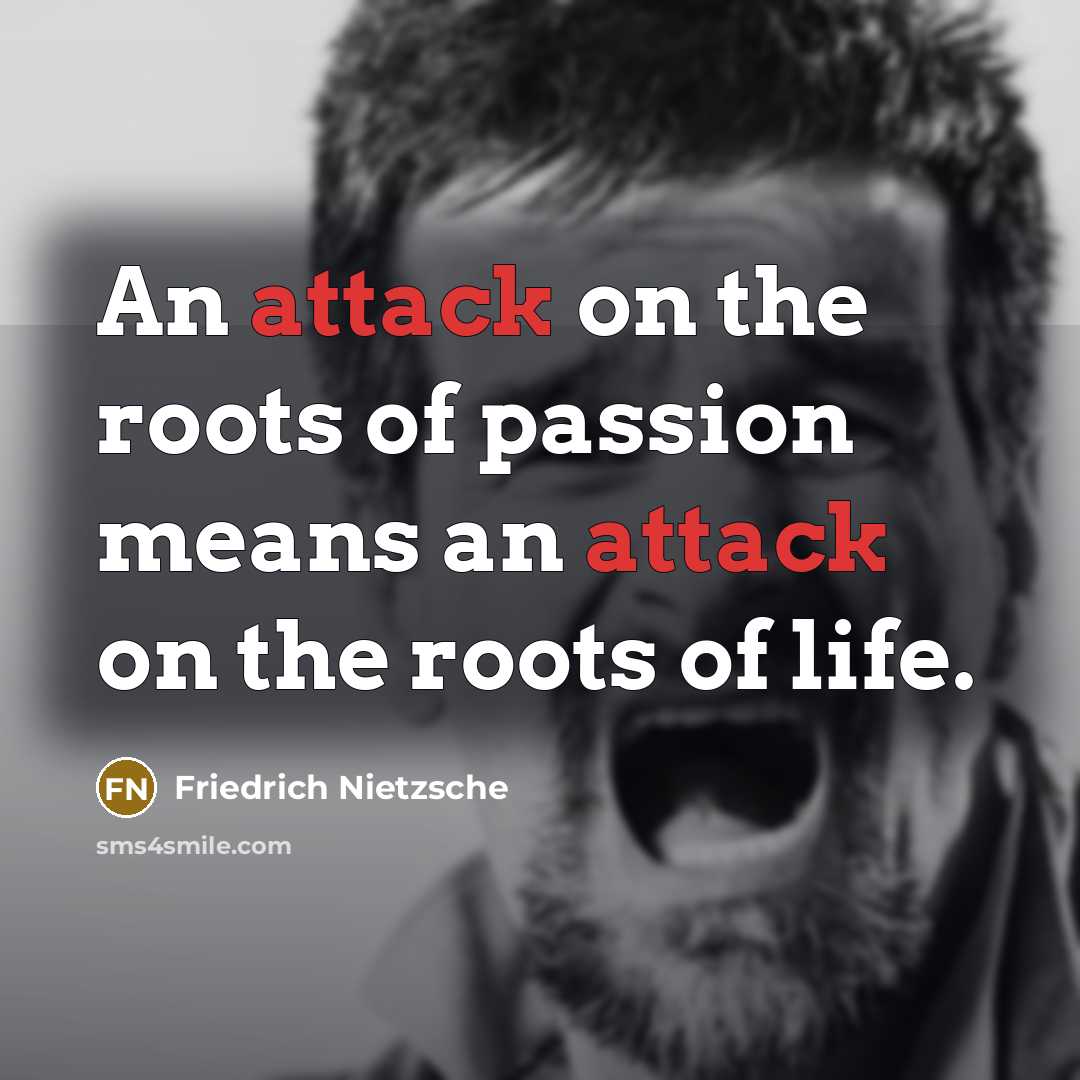“An attack on the roots of passion means an attack…” quote by Friedrich Nietzsche