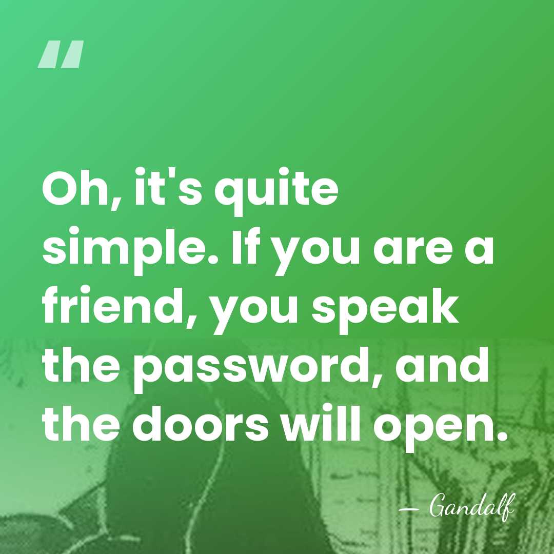 Oh, it's quite simple. If you are a friend, you speak the&hellip; - Gandalf