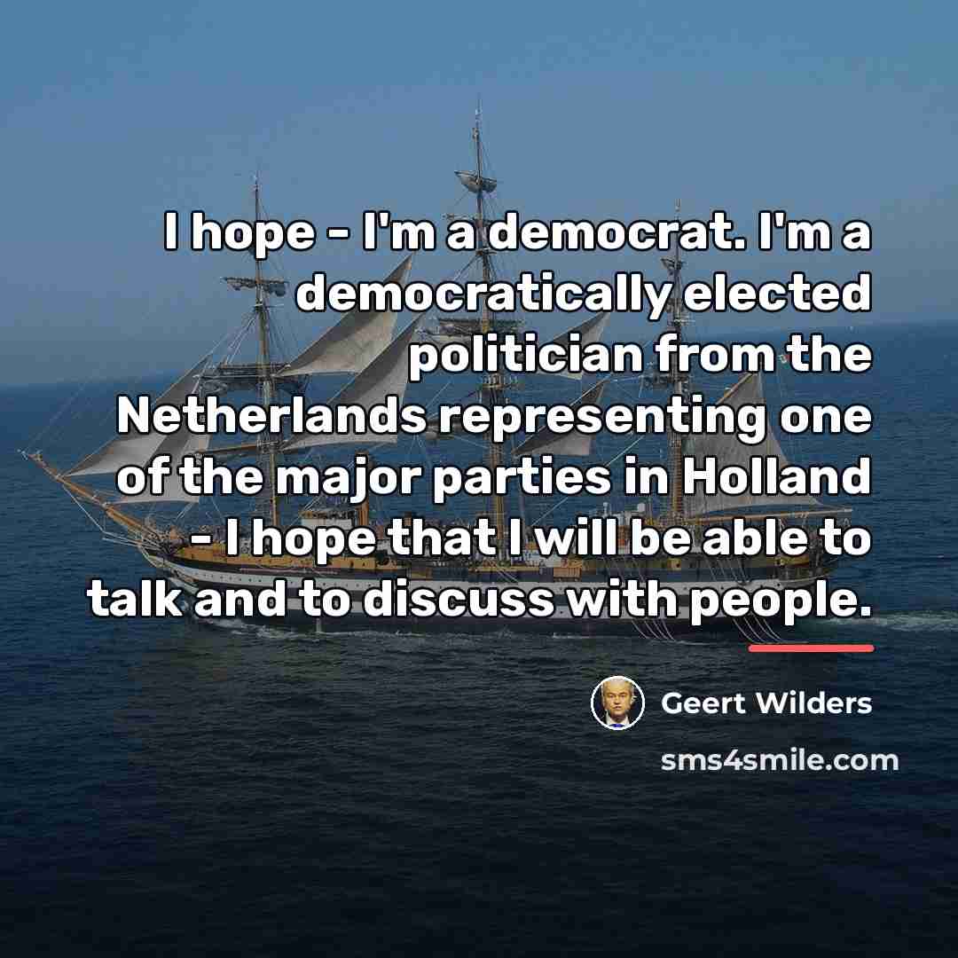 “I hope - I'm a democrat. I'm a democratically elected…” quote by Geert Wilders