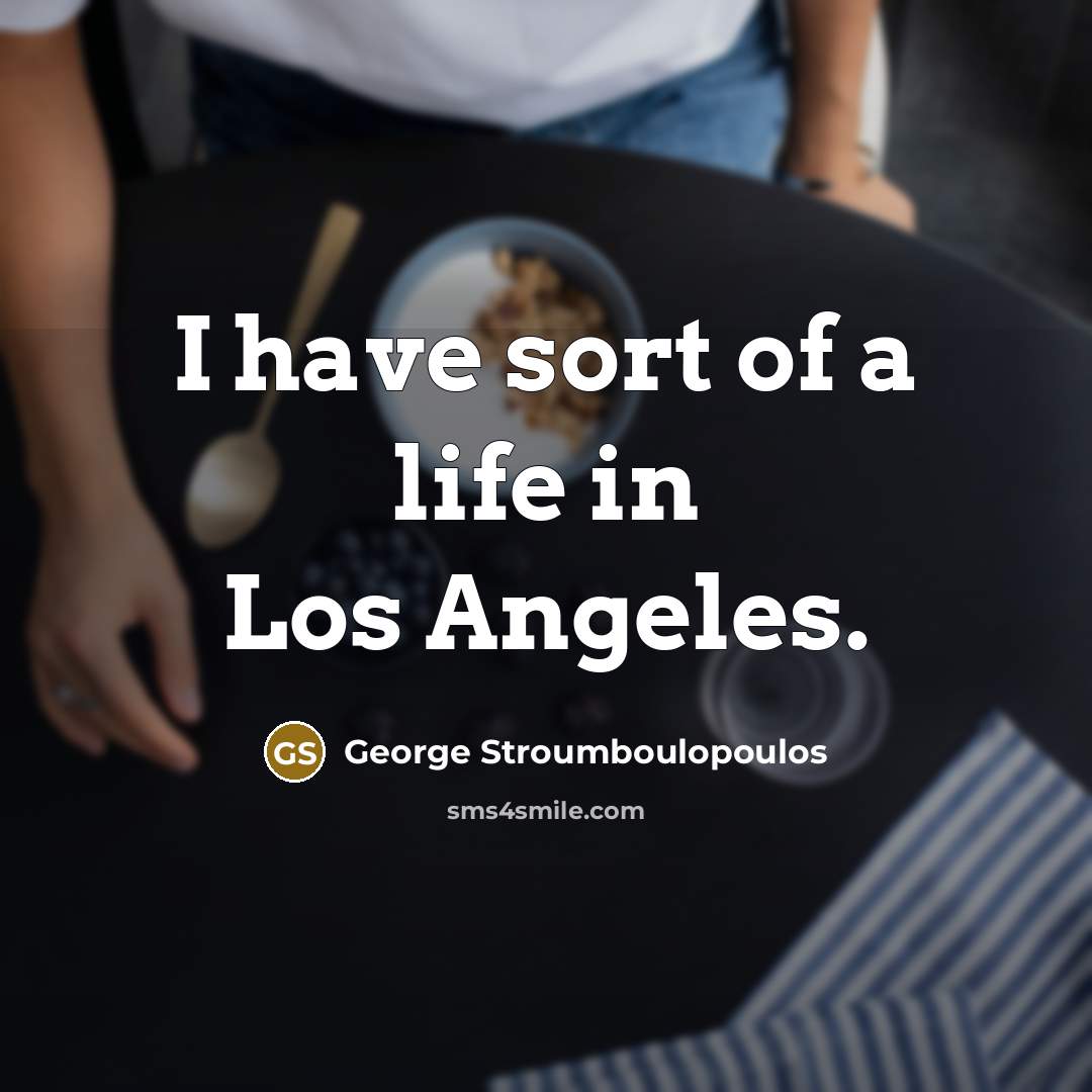 “I have sort of a life in Los Angeles.…” quote by George Stroumboulopoulos
