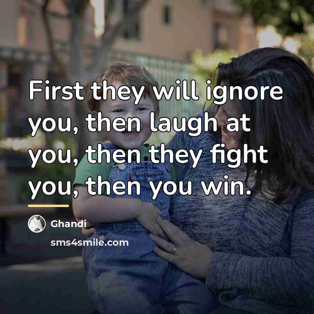 “First they will ignore you, then laugh at you, then…” quote by Ghandi