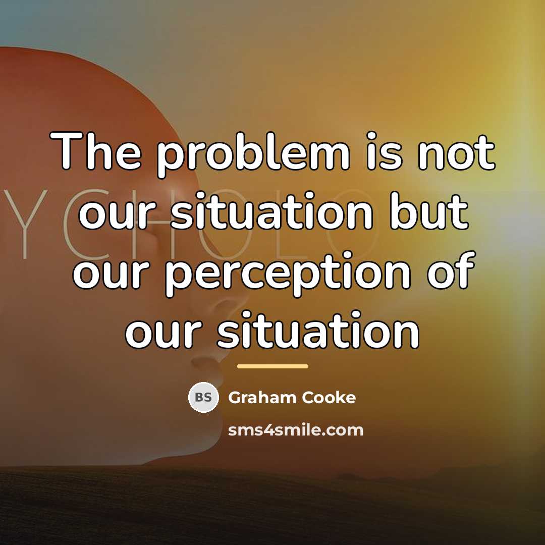 “The problem is not our situation but our perception of…” quote by Graham Cooke