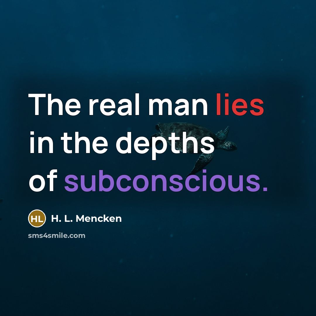 “The real man lies in the depths of subconscious.…” quote by H. L. Mencken