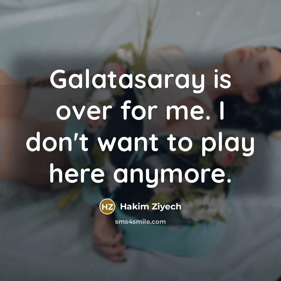 “Galatasaray is over for me. I don't want to play…” quote by Hakim Ziyech