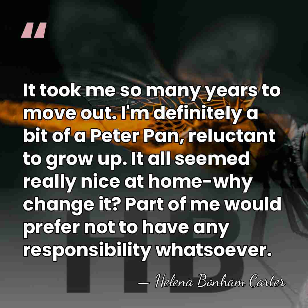 It took me so many years to move out. I'm definitely a&hellip; - Helena Bonham Carter