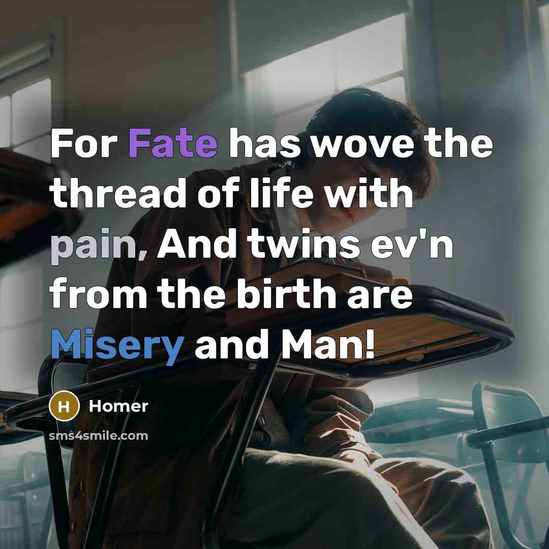 “For Fate has wove the thread of life with pain,…” quote by Homer