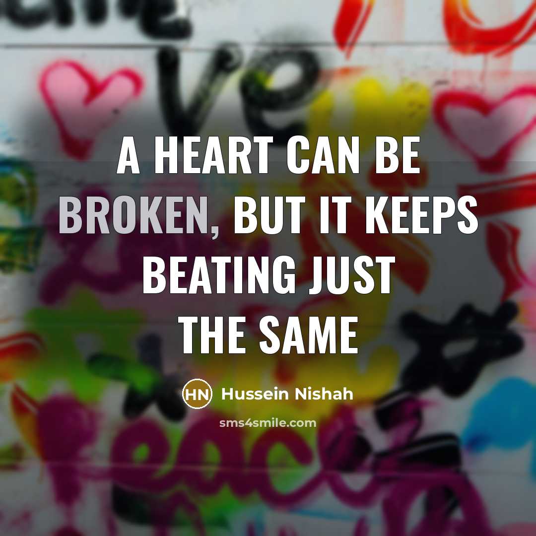 “A heart can be broken, but it keeps beating just…” quote by Hussein Nishah