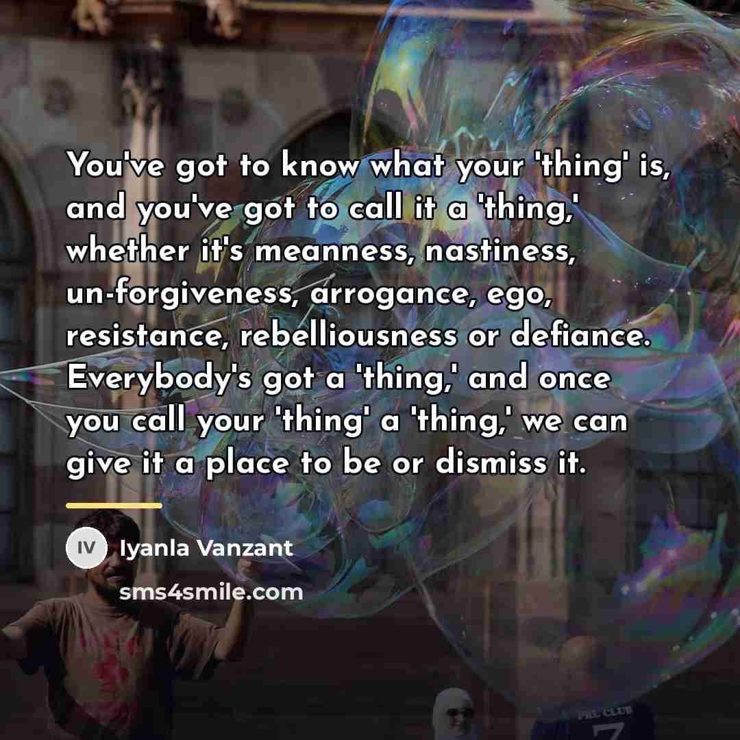 “You've got to know what your 'thing' is, and you've…” quote by Iyanla Vanzant
