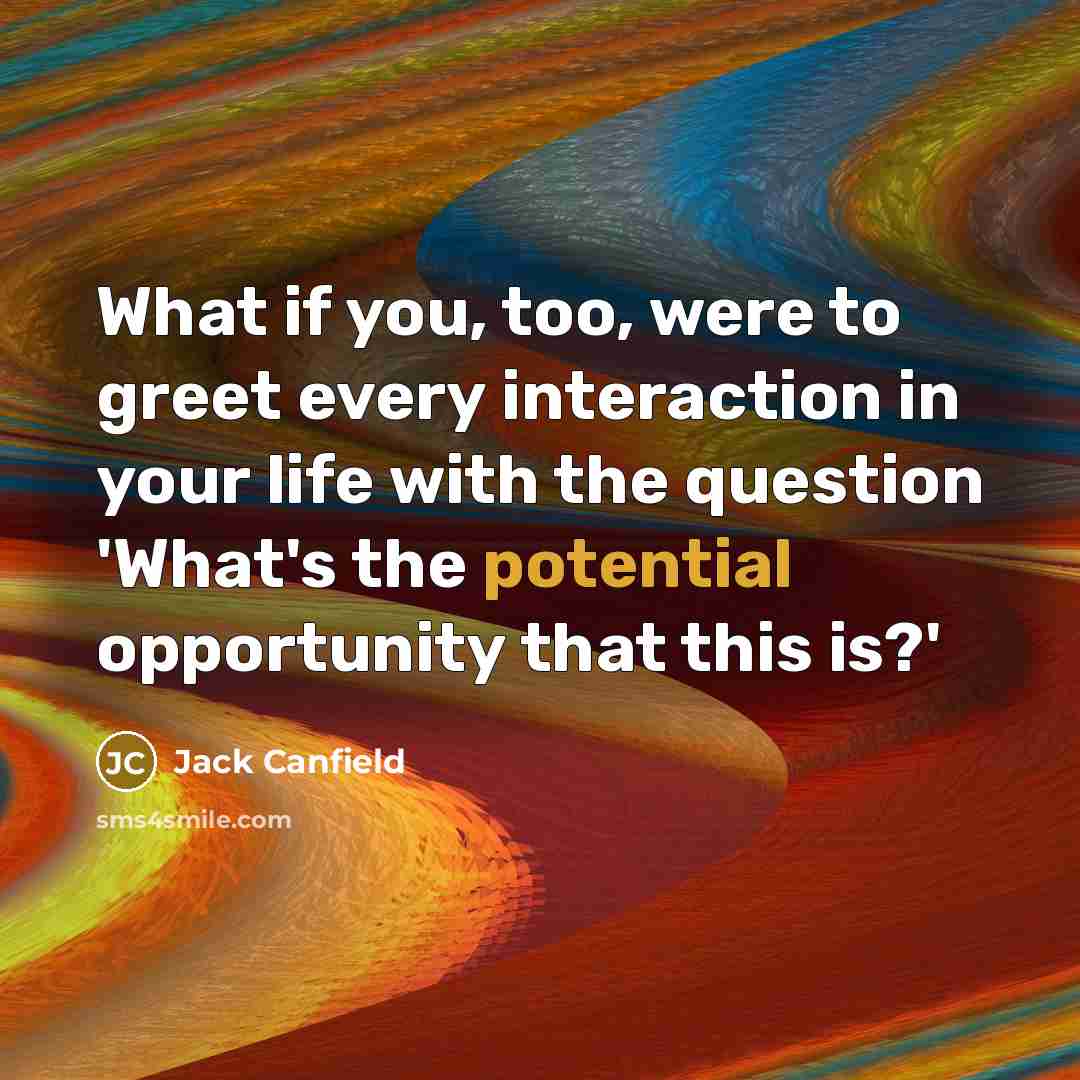 “What if you, too, were to greet every interaction in…” quote by Jack Canfield