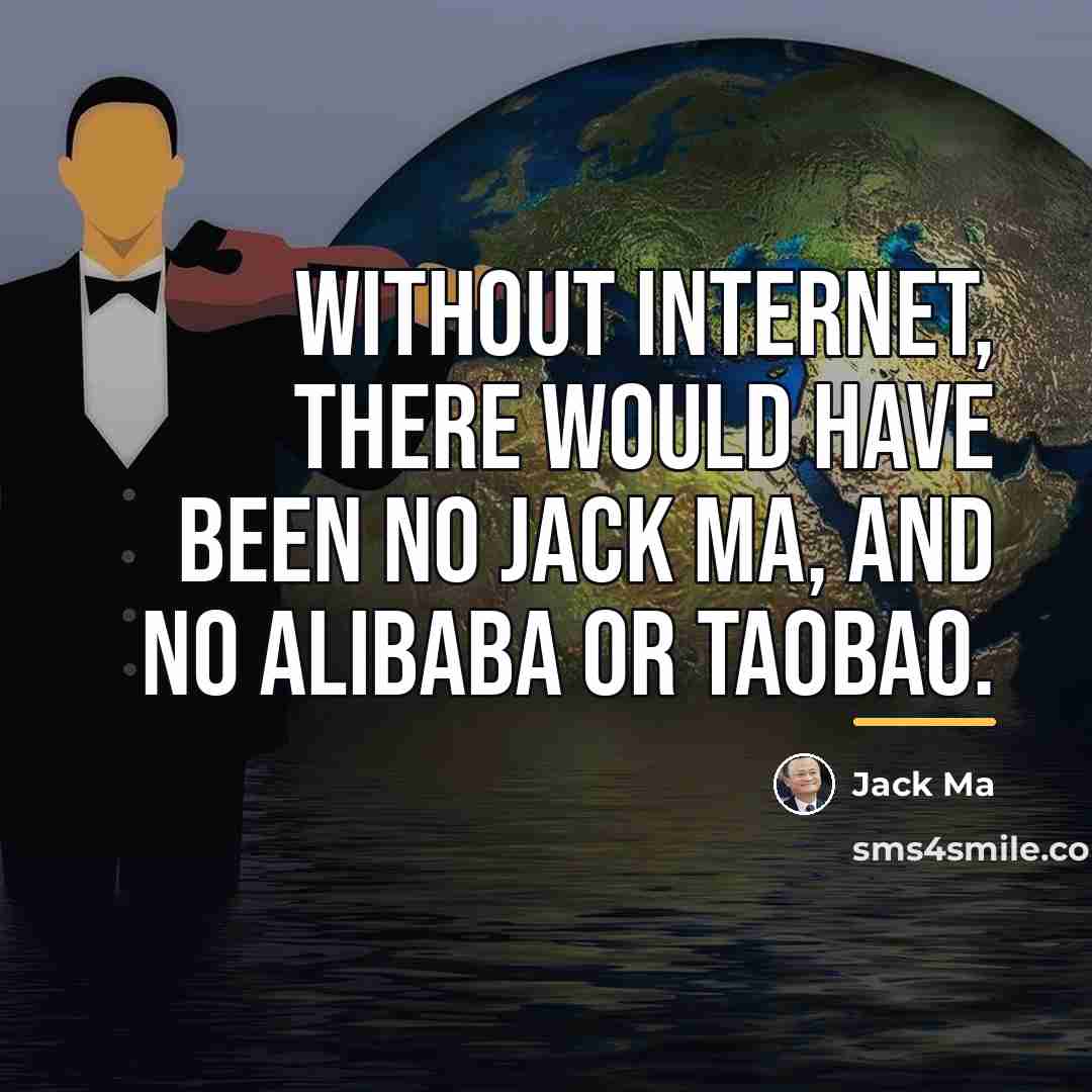 “Without internet, there would have been no Jack Ma, and…” quote by Jack Ma