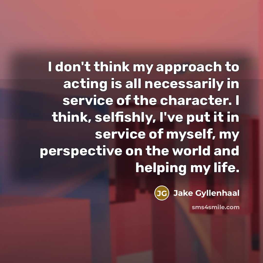 “I don't think my approach to acting is all necessarily…” quote by Jake Gyllenhaal