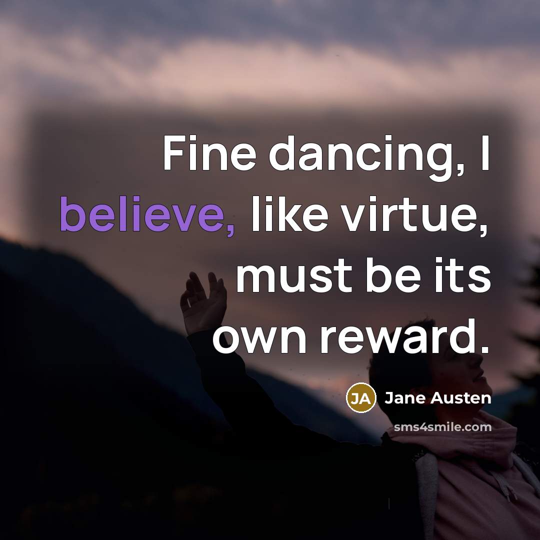 “Fine dancing, I believe, like virtue, must be its own…” quote by Jane Austen