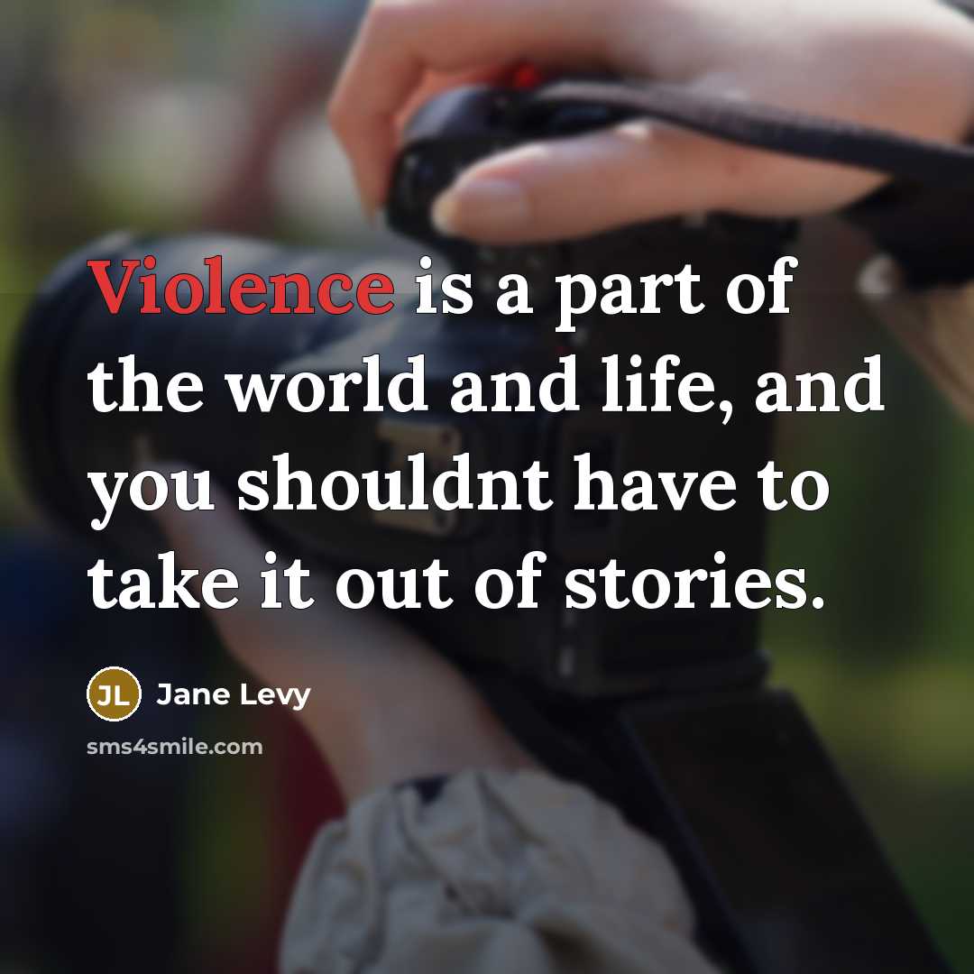 “Violence is a part of the world and life, and…” quote by Jane Levy