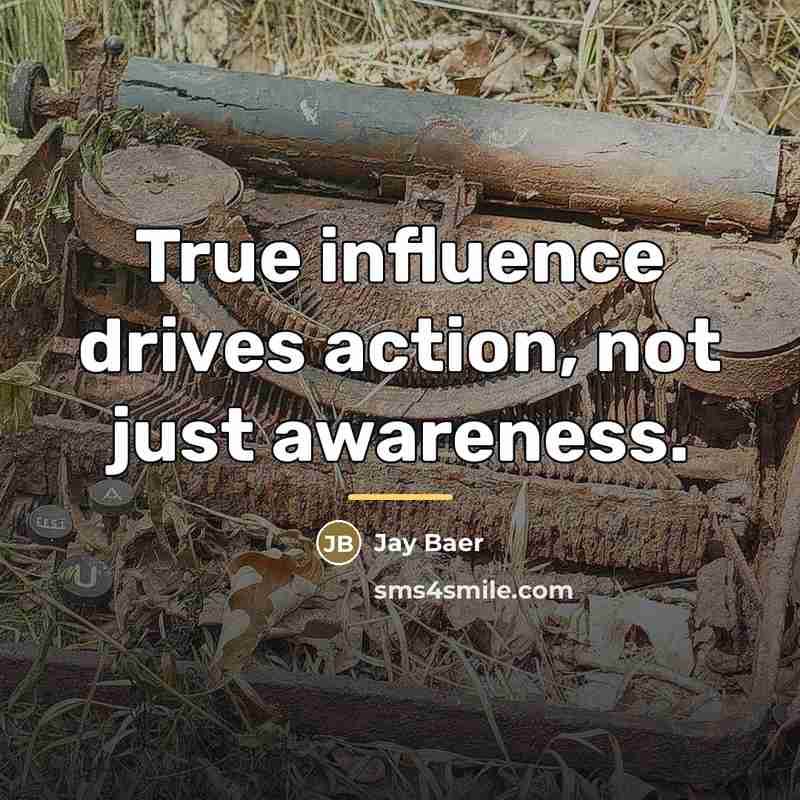 “True influence drives action, not just awareness.…” quote by Jay Baer