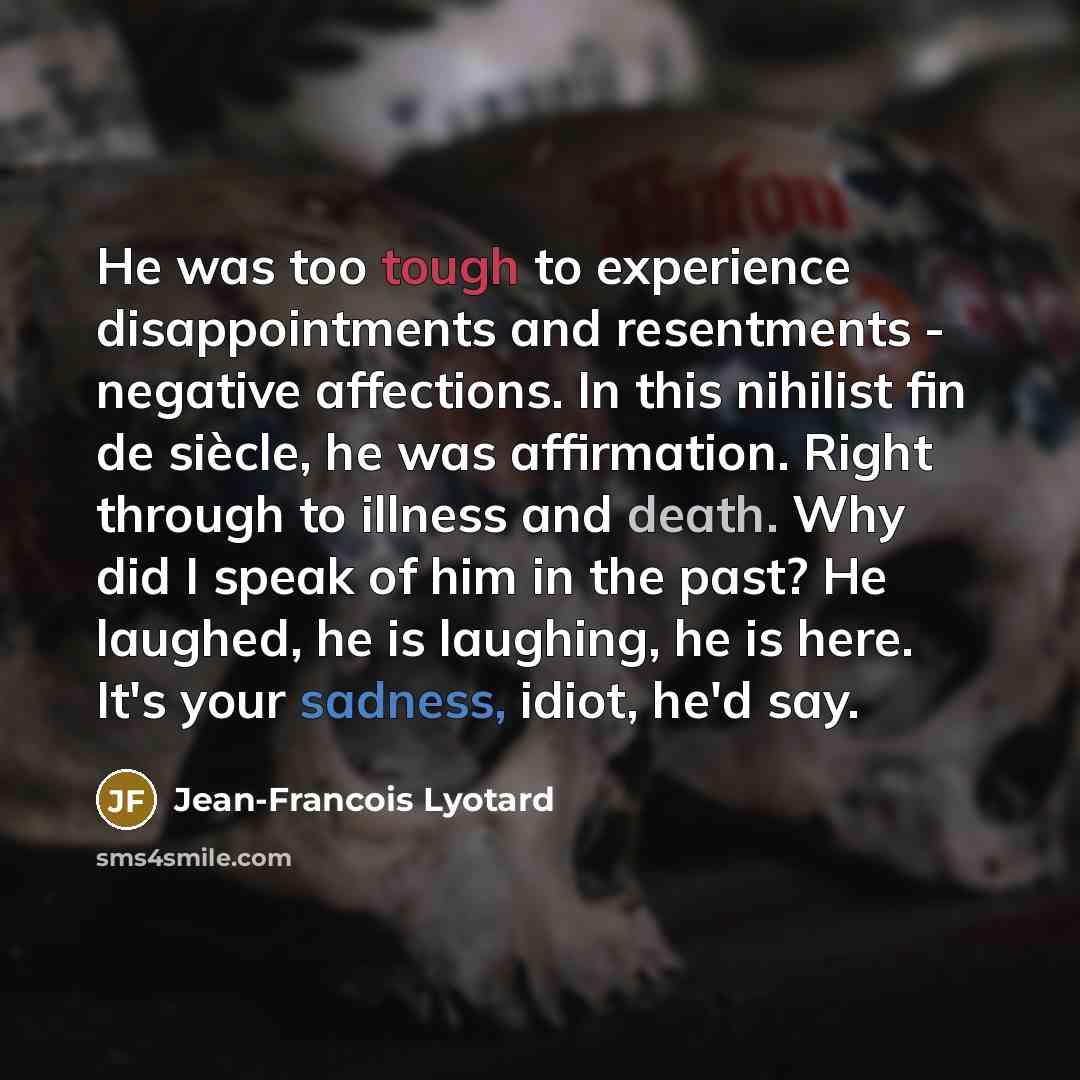 “He was too tough to experience disappointments and resentments -…” quote by Jean-Francois Lyotard