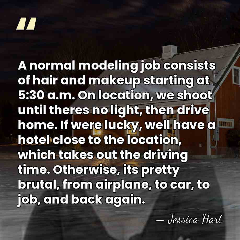 A normal modeling job consists of hair and makeup starting at 5:30&hellip; - Jessica Hart