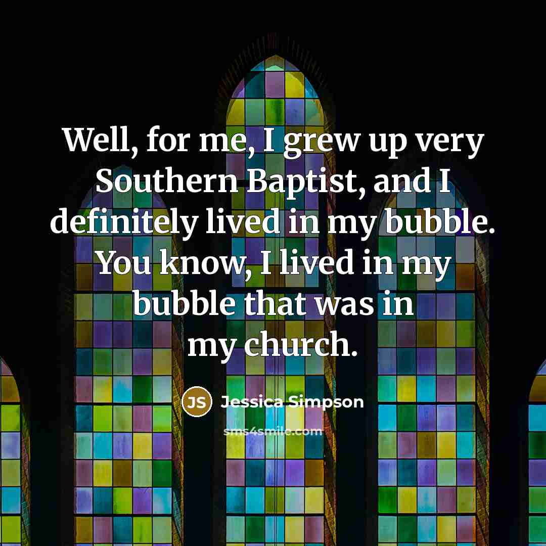 “Well, for me, I grew up very Southern Baptist, and…” quote by Jessica Simpson
