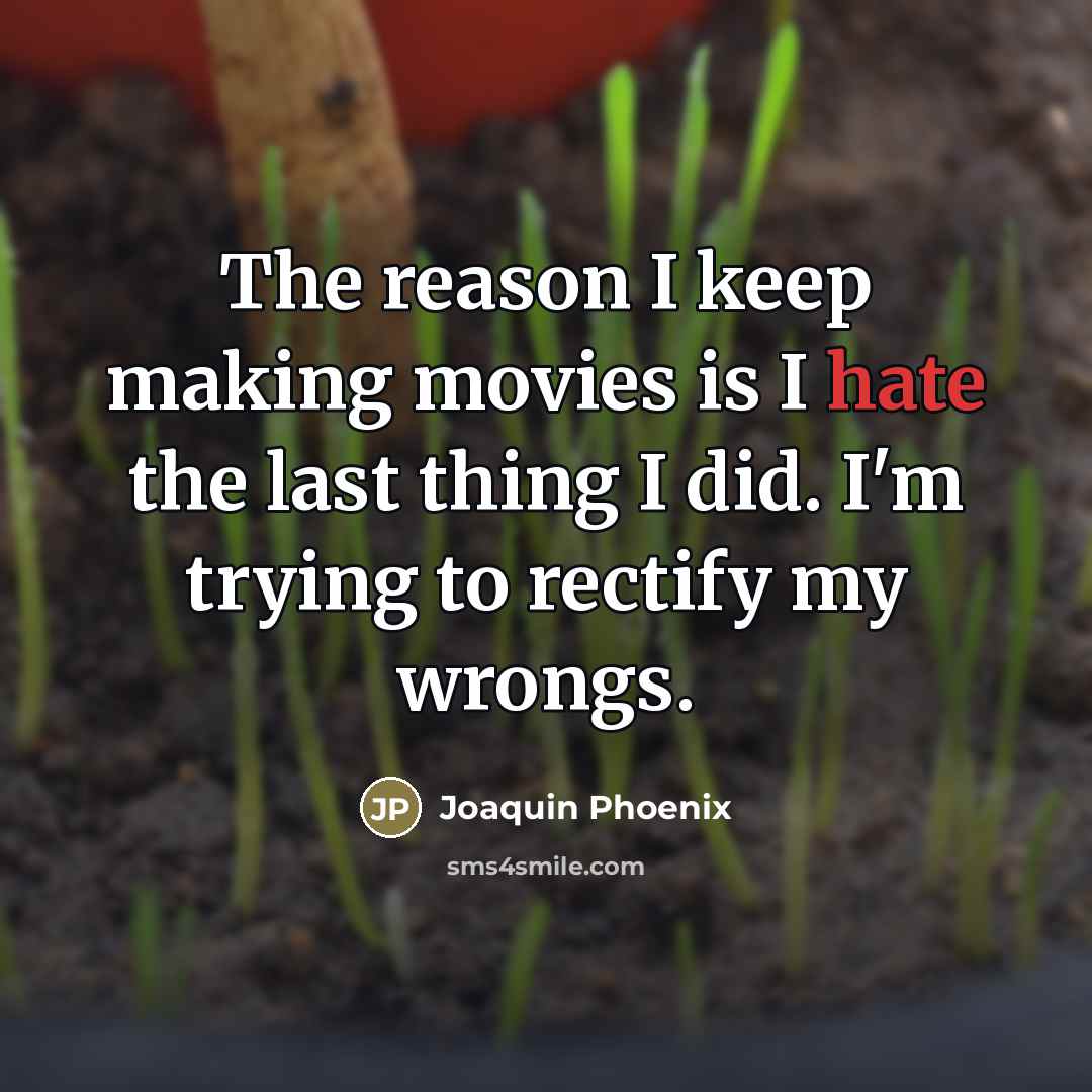 “The reason I keep making movies is I hate the…” quote by Joaquin Phoenix