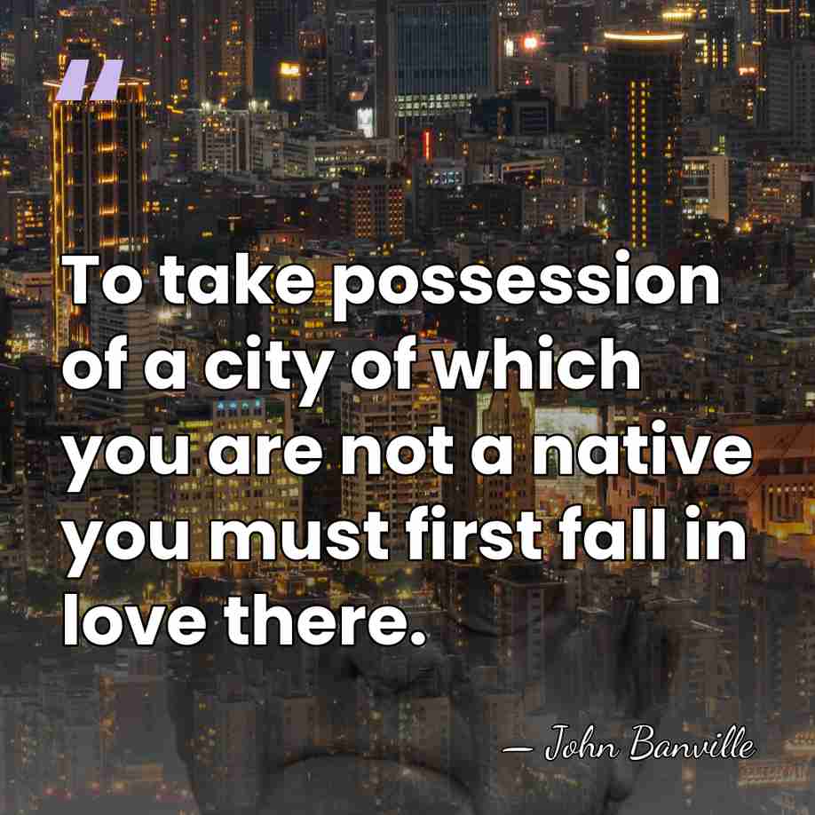To take possession of a city of which you are not a&hellip; - John Banville
