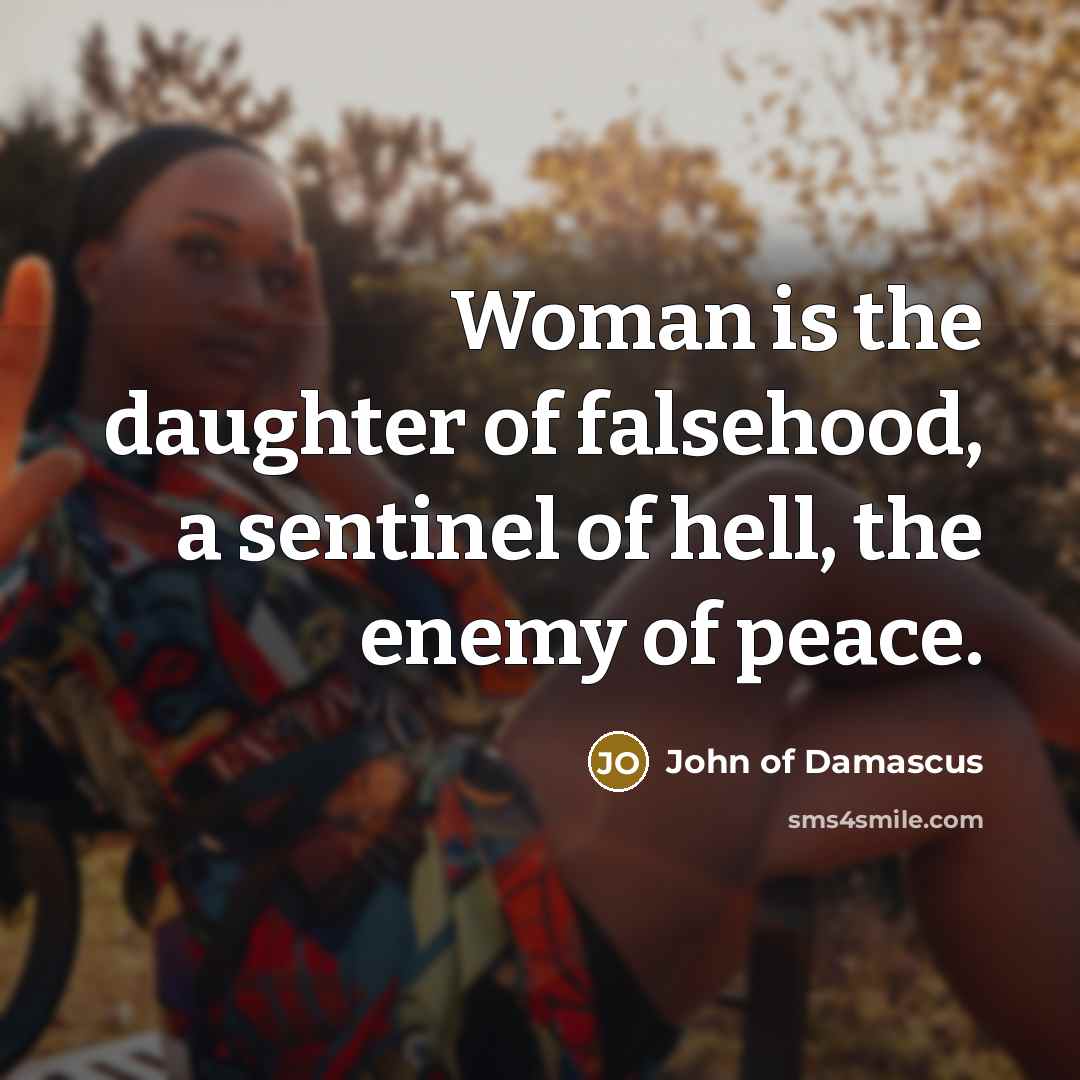“Woman is the daughter of falsehood, a sentinel of hell,…” quote by John of Damascus