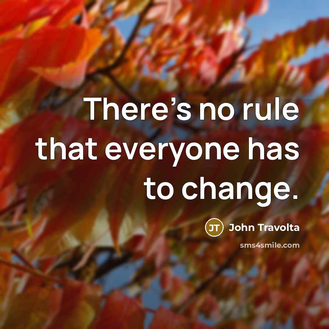 “There's no rule that everyone has to change.…” quote by John Travolta