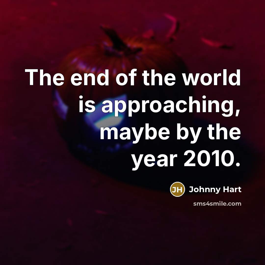“The end of the world is approaching, maybe by the…” quote by Johnny Hart