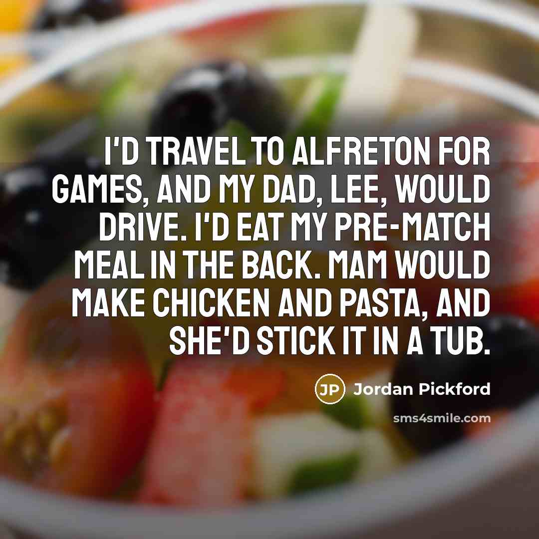 “I'd travel to Alfreton for games, and my dad, Lee,…” quote by Jordan Pickford