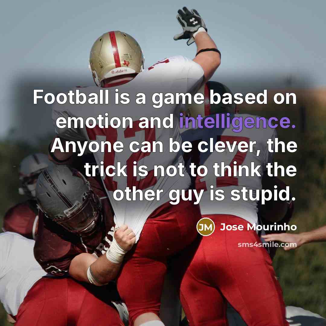“Football is a game based on emotion and intelligence. Anyone…” quote by Jose Mourinho