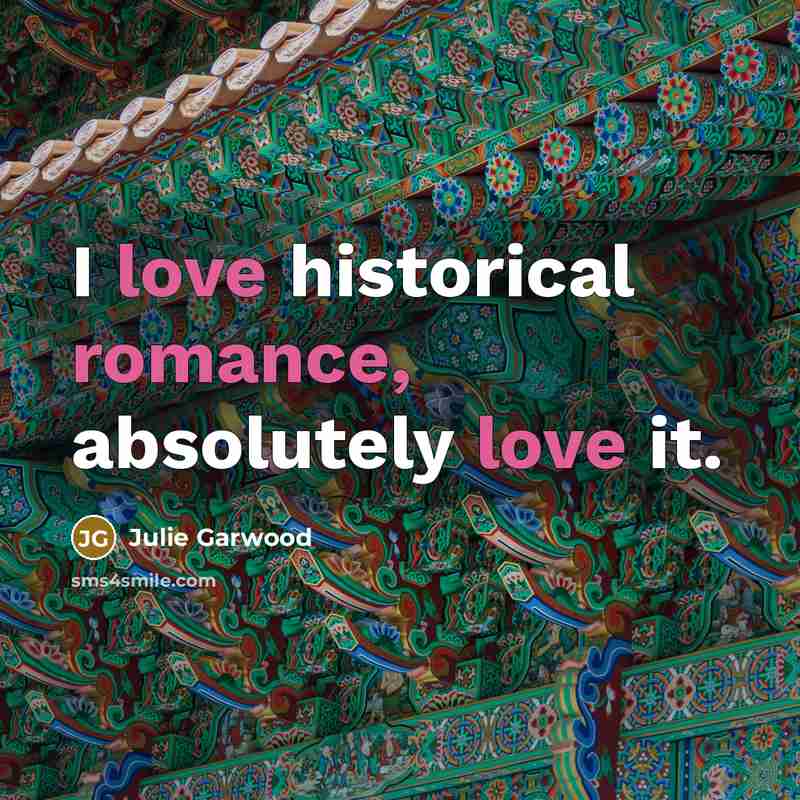 “I love historical romance, absolutely love it.…” quote by Julie Garwood
