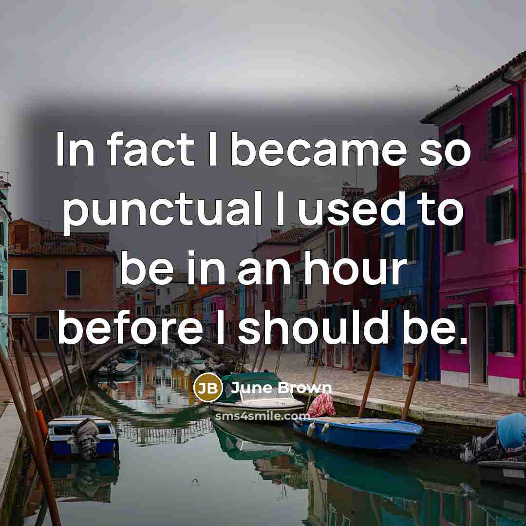 “In fact I became so punctual I used to be…” quote by June Brown