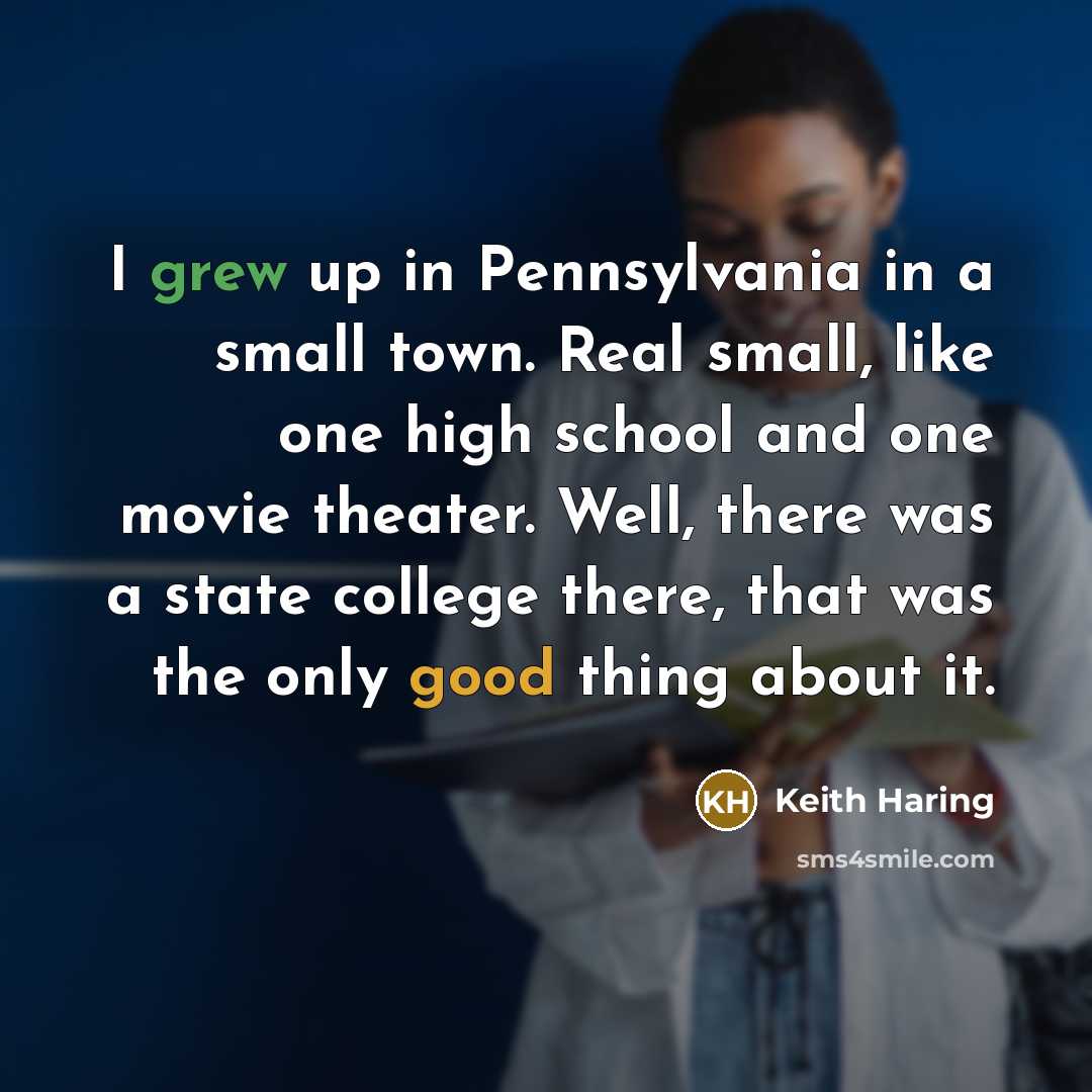 “I grew up in Pennsylvania in a small town. Real…” quote by Keith Haring