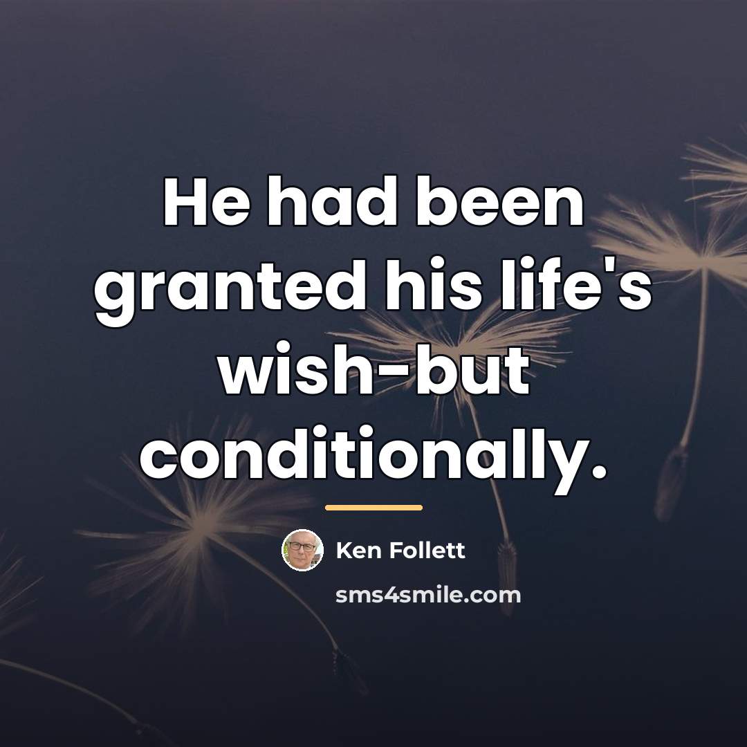 “He had been granted his life's wish-but conditionally.…” quote by Ken Follett