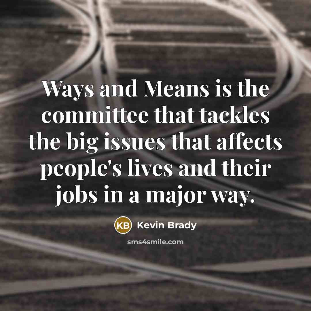 “Ways and Means is the committee that tackles the big…” quote by Kevin Brady