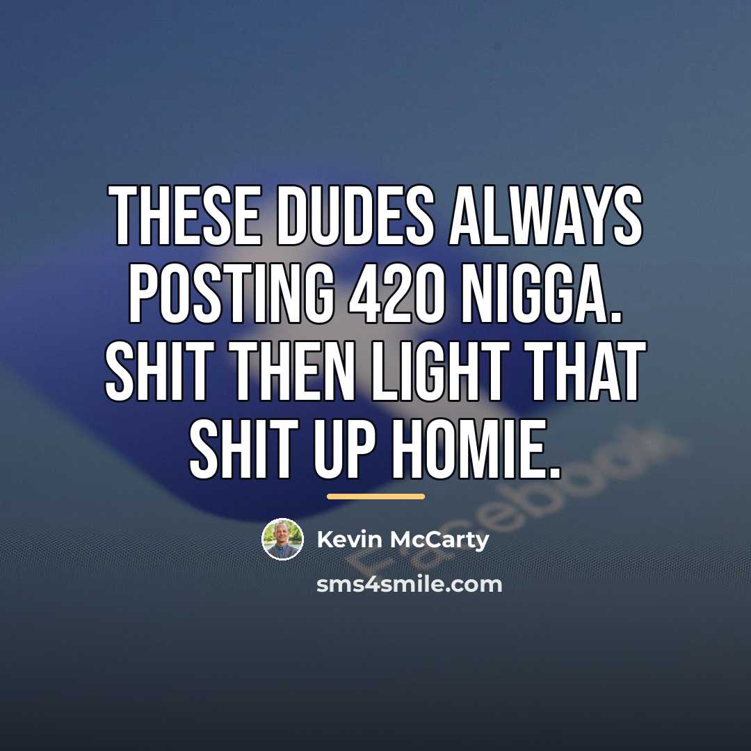 “These dudes always posting 420 nigga. Shit then light that…” quote by Kevin McCarty
