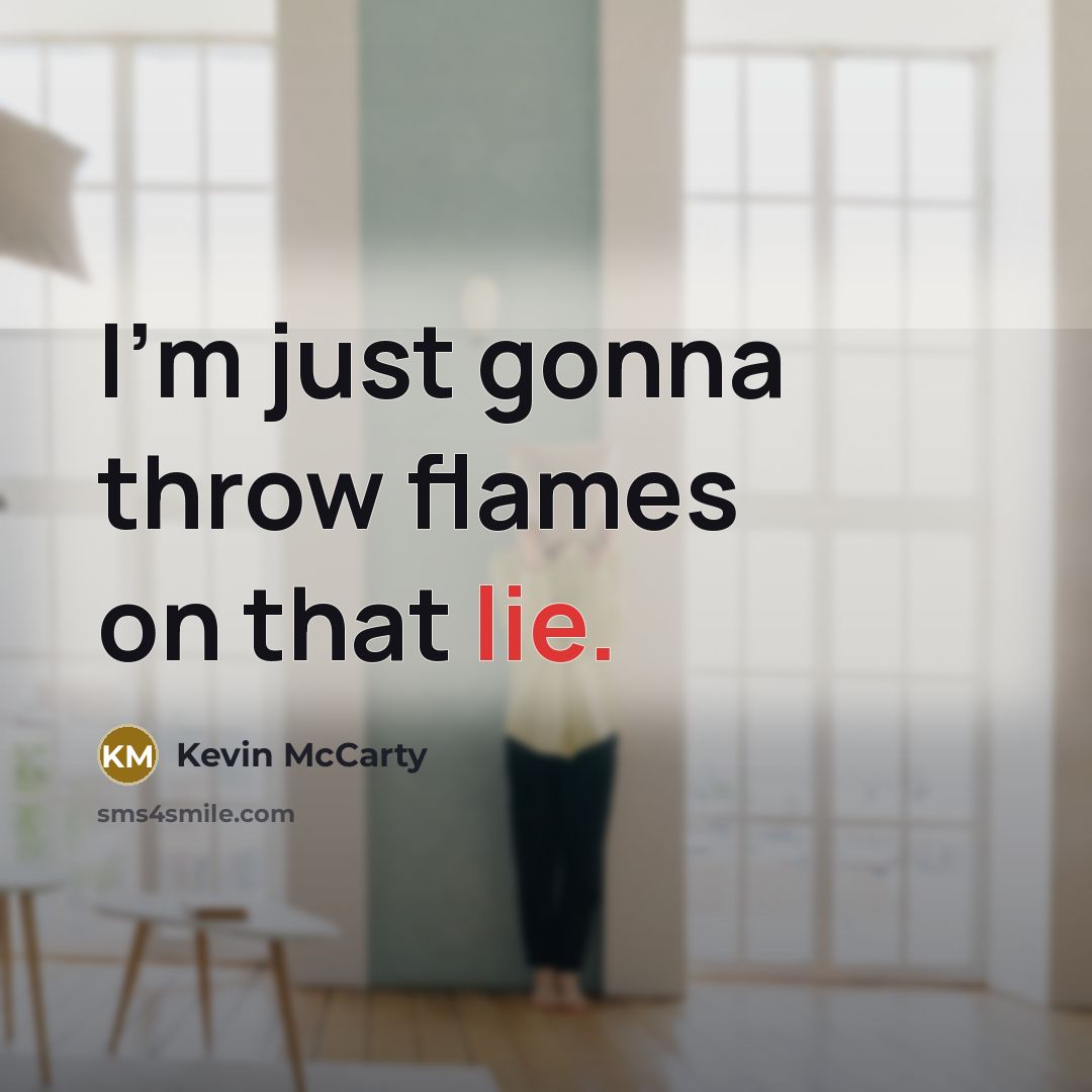 “I'm just gonna throw flames on that lie.” quote by Kevin McCarty