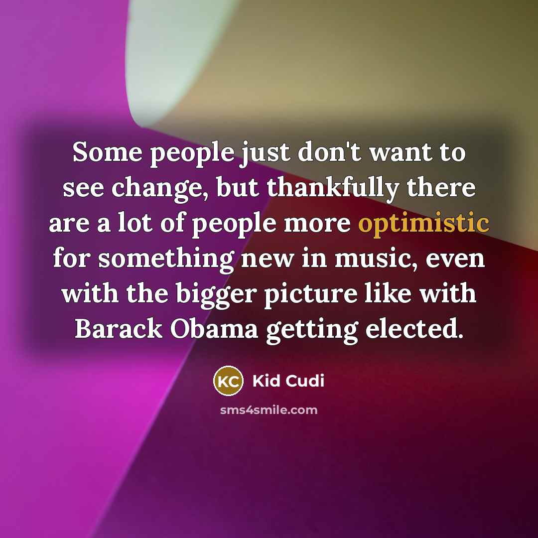 “Some people just don't want to see change, but thankfully…” quote by Kid Cudi