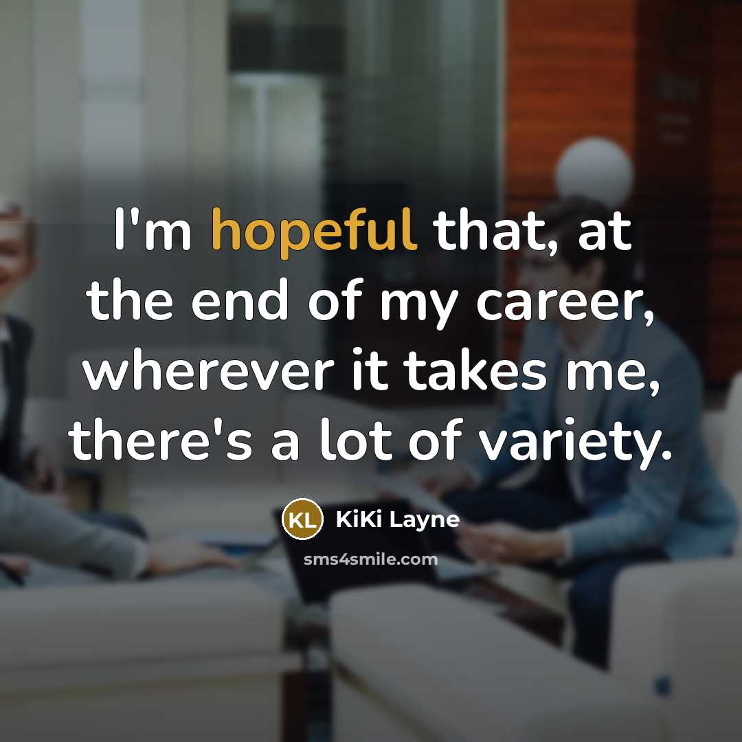 “I'm hopeful that, at the end of my career, wherever…” quote by KiKi Layne