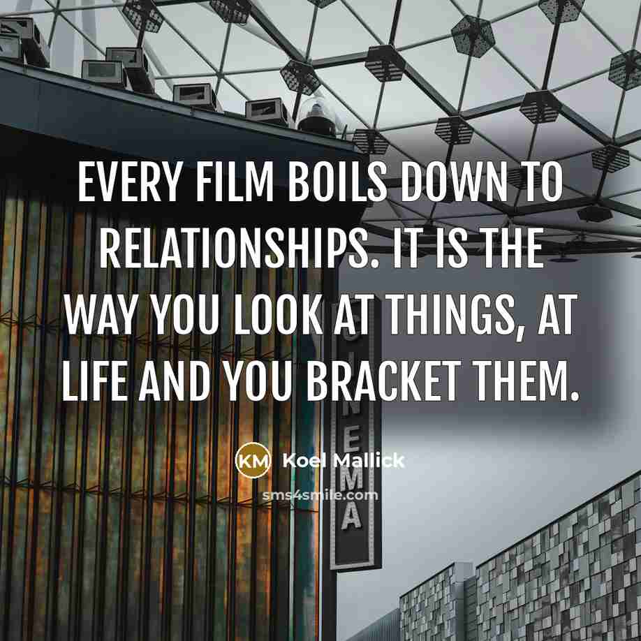 “Every film boils down to relationships. It is the way…” quote by Koel Mallick