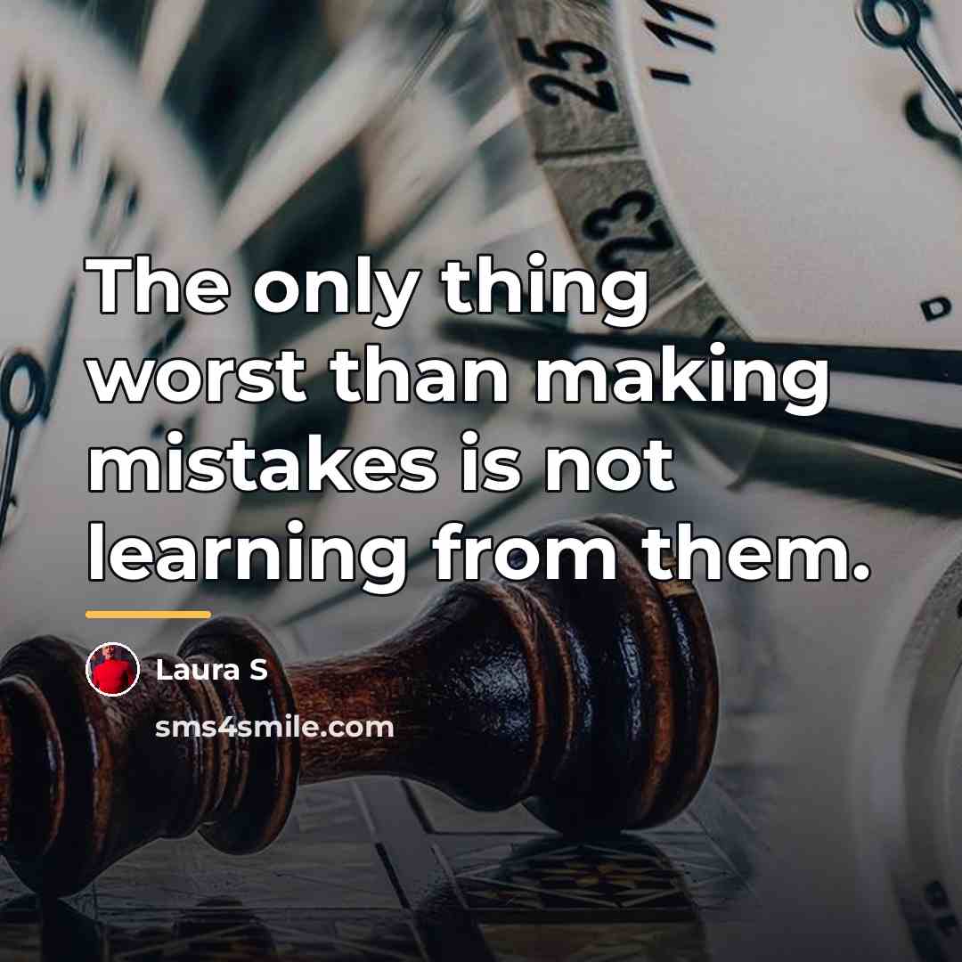 “The only thing worst than making mistakes is not learning…” quote by Laura S